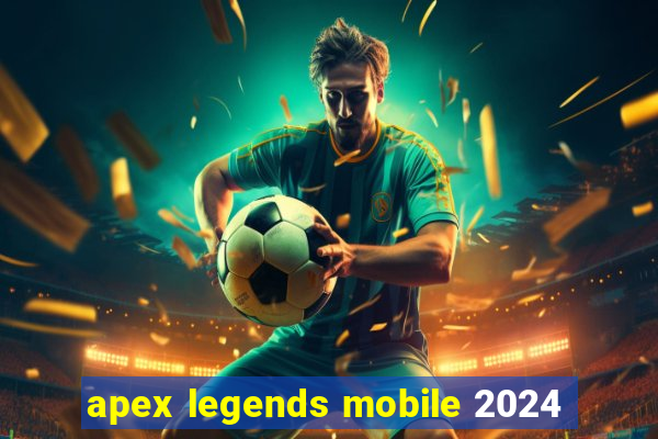 apex legends mobile 2024